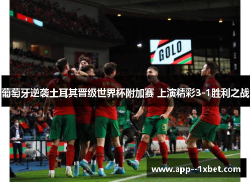 葡萄牙逆袭土耳其晋级世界杯附加赛 上演精彩3-1胜利之战