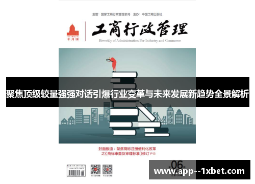 聚焦顶级较量强强对话引爆行业变革与未来发展新趋势全景解析 聚焦顶级较量强强对话引爆行业变革与未来发展新趋势全景解析