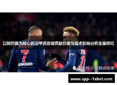 以姆巴佩为核心的法甲进攻端贡献价值与战术影响分析全面研究