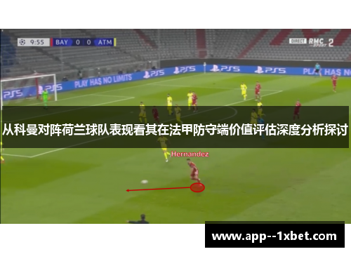 从科曼对阵荷兰球队表现看其在法甲防守端价值评估深度分析探讨